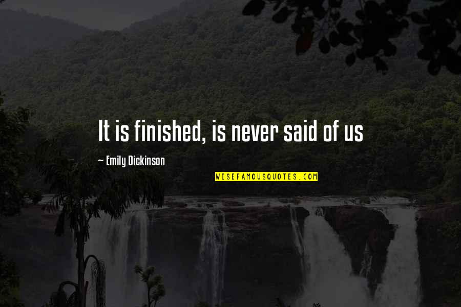 Finished Quotes By Emily Dickinson: It is finished, is never said of us