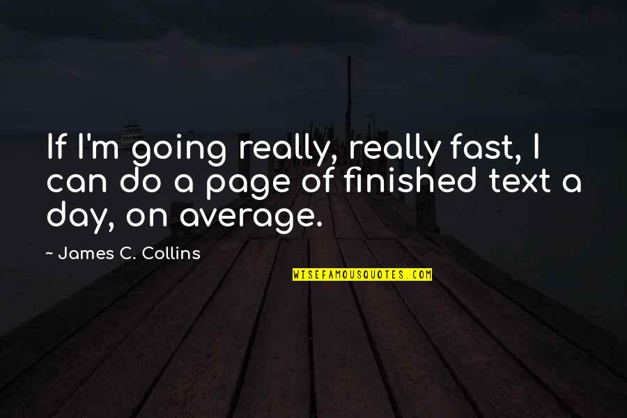 Finished Quotes By James C. Collins: If I'm going really, really fast, I can