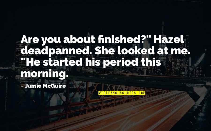 Finished Quotes By Jamie McGuire: Are you about finished?" Hazel deadpanned. She looked