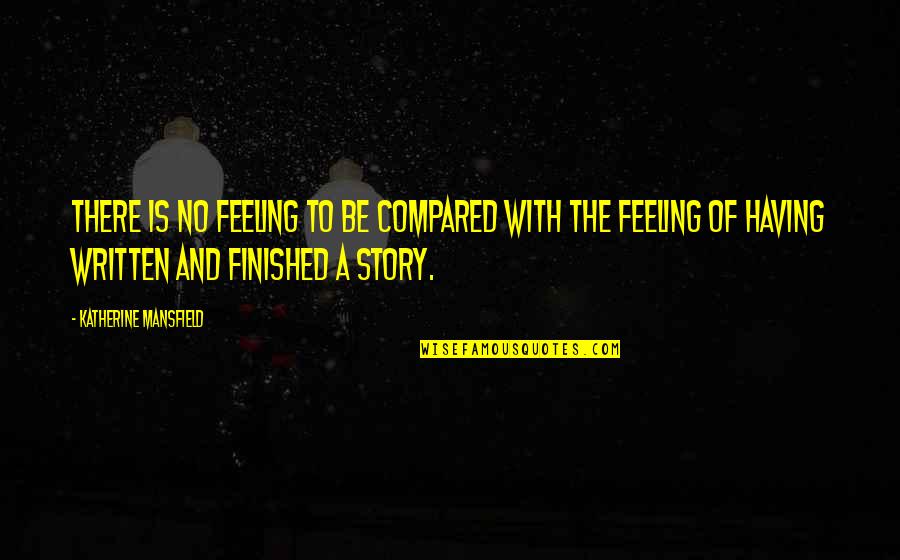 Finished Quotes By Katherine Mansfield: There is no feeling to be compared with