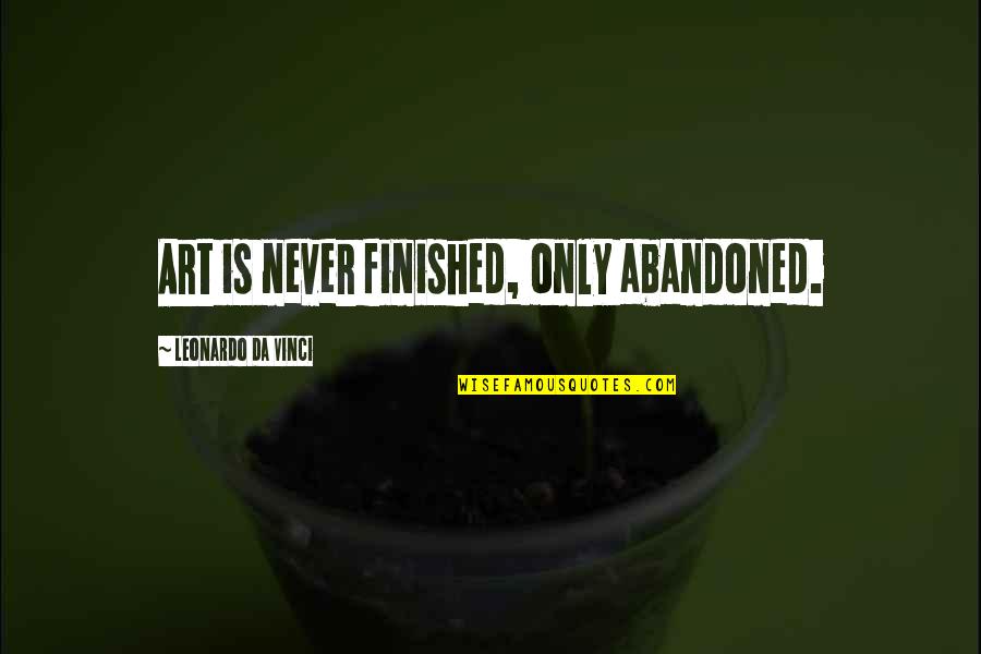 Finished Quotes By Leonardo Da Vinci: Art is never finished, only abandoned.