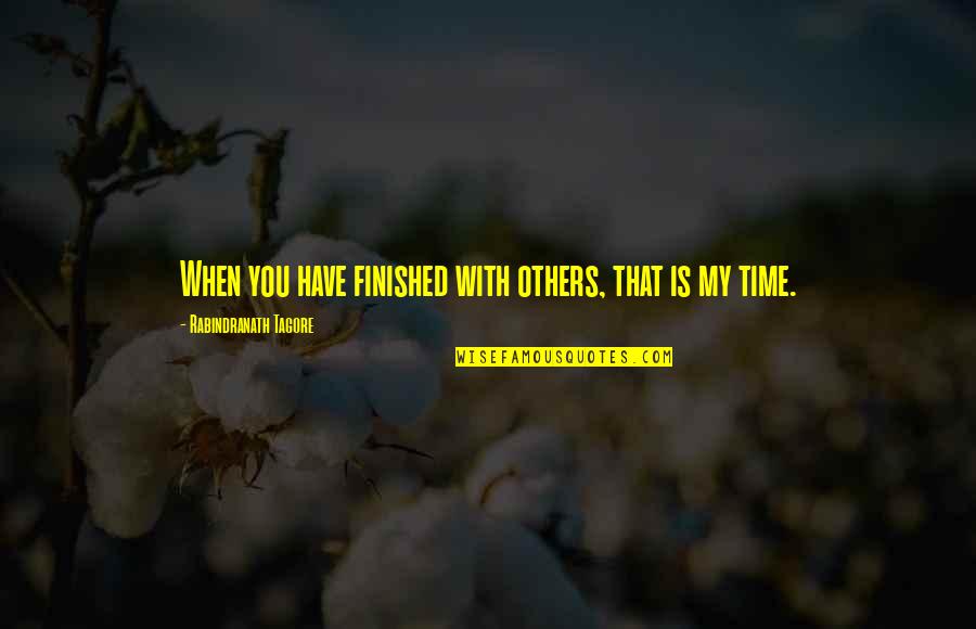 Finished Quotes By Rabindranath Tagore: When you have finished with others, that is