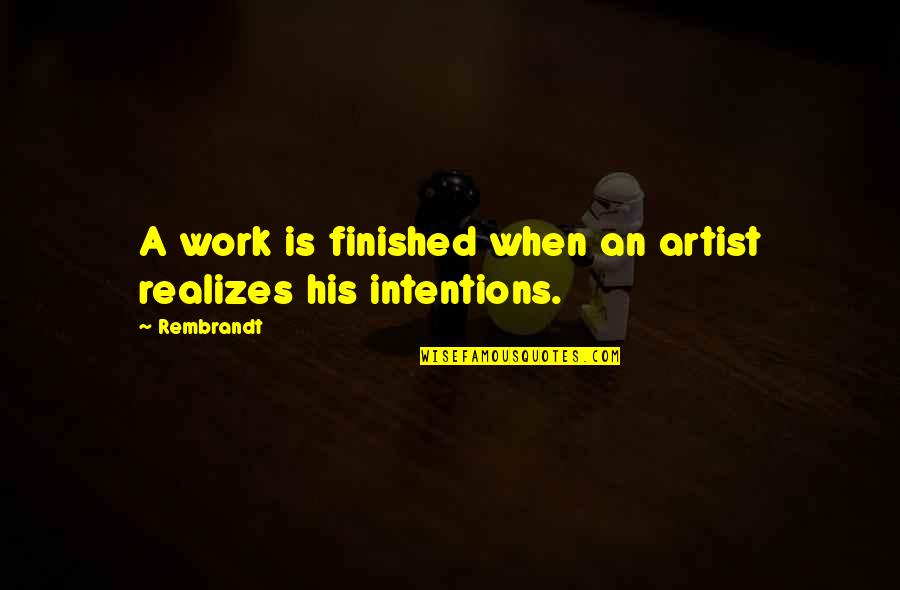 Finished Quotes By Rembrandt: A work is finished when an artist realizes