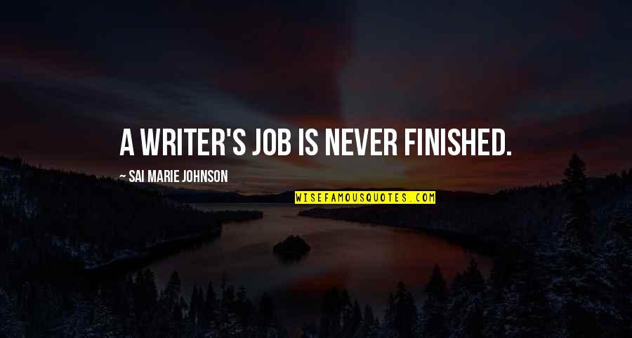 Finished Quotes By Sai Marie Johnson: A writer's job is never finished.