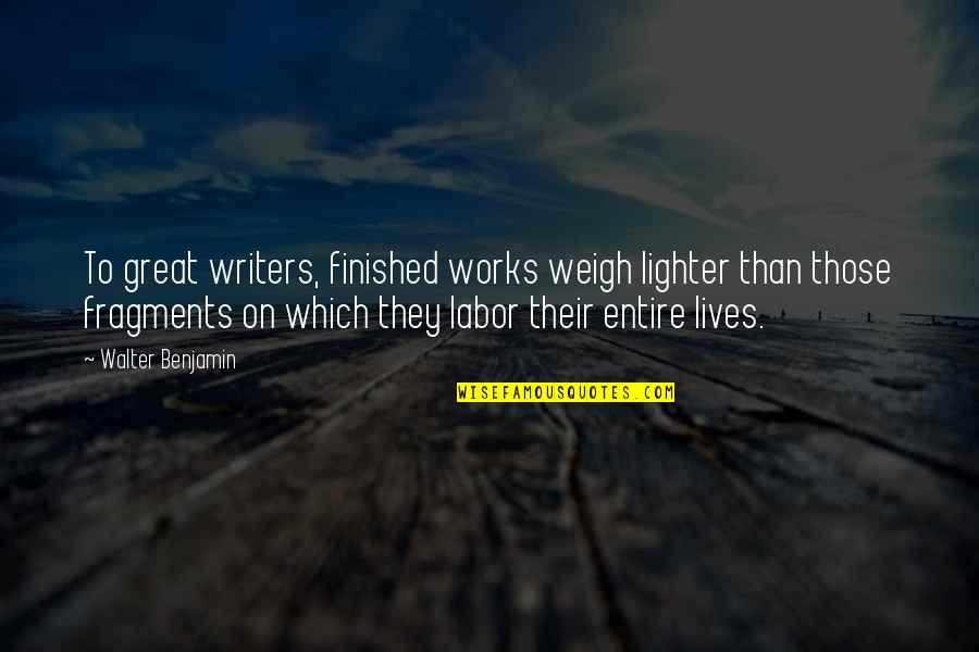 Finished Quotes By Walter Benjamin: To great writers, finished works weigh lighter than