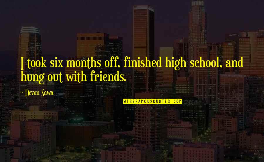 Finished School Quotes By Devon Sawa: I took six months off, finished high school,
