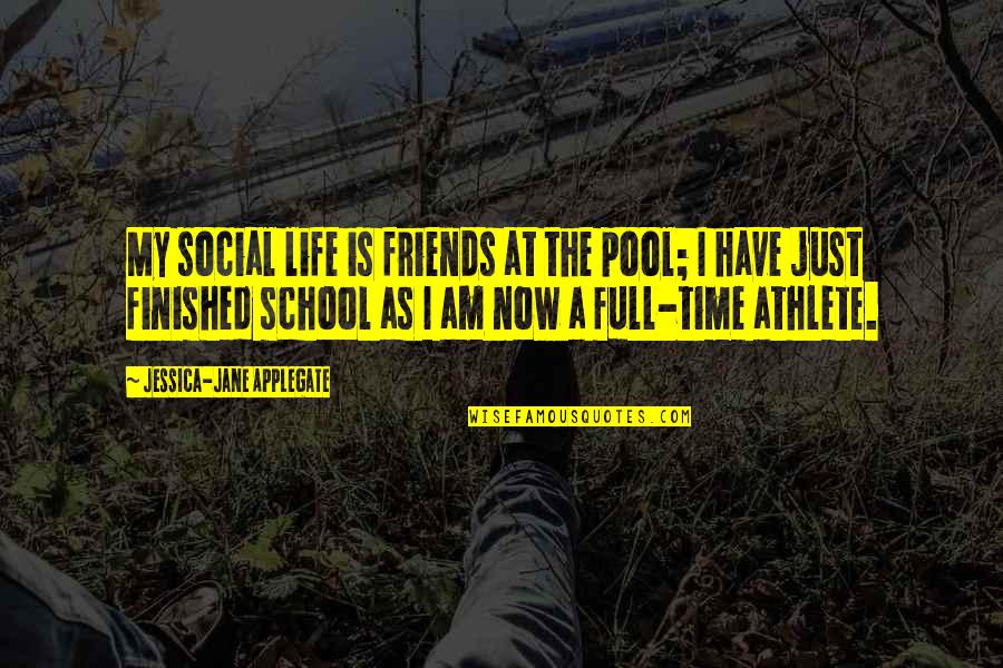 Finished School Quotes By Jessica-Jane Applegate: My social life is friends at the pool;