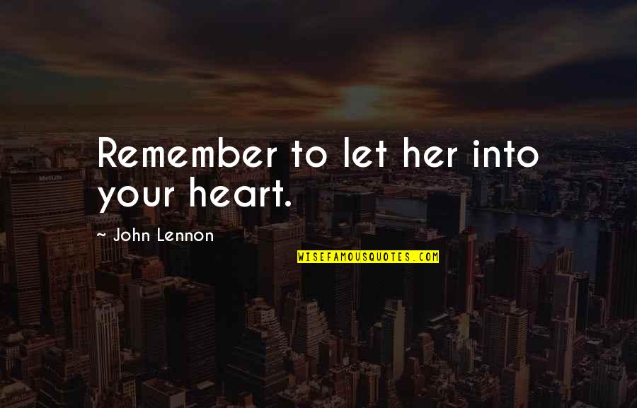 Finished School Quotes By John Lennon: Remember to let her into your heart.