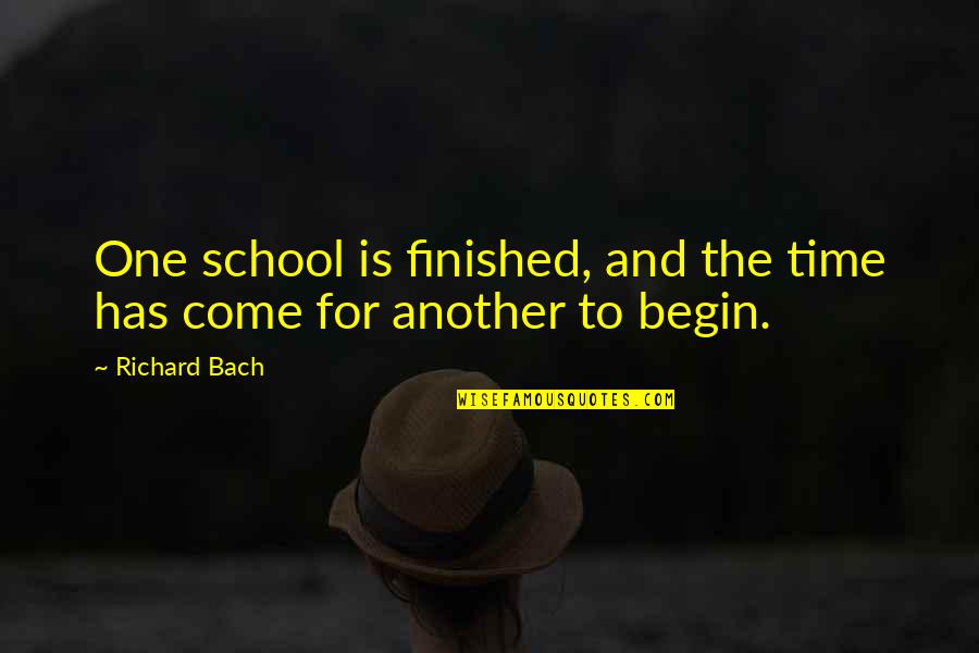 Finished School Quotes By Richard Bach: One school is finished, and the time has