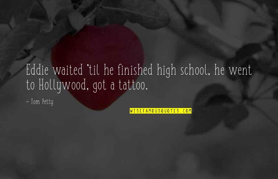 Finished School Quotes By Tom Petty: Eddie waited 'til he finished high school, he