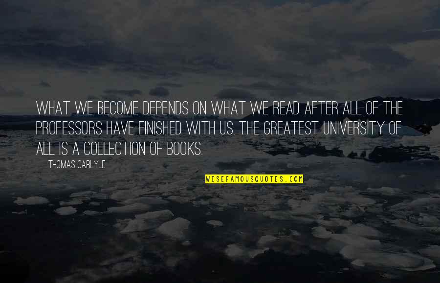 Finished University Quotes By Thomas Carlyle: What we become depends on what we read