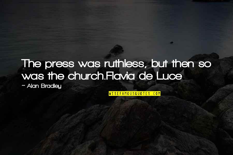 Finishers Wanted By Thomas S Monson Quotes By Alan Bradley: The press was ruthless, but then so was