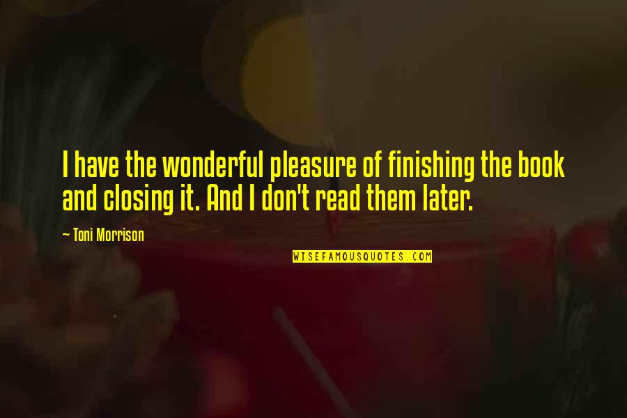 Finishing A Book Quotes By Toni Morrison: I have the wonderful pleasure of finishing the