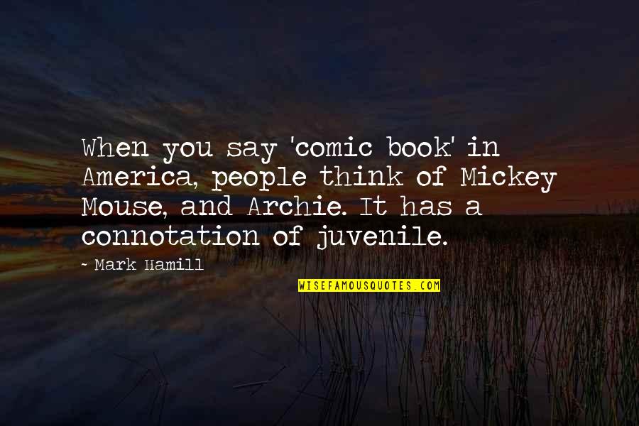 Finishing A Class Quotes By Mark Hamill: When you say 'comic book' in America, people Finishing A Class Quotes By Mark Hamill: When you say 'comic book' in America, people