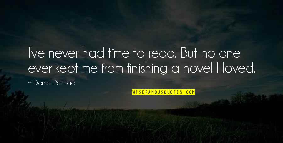 Finishing A Novel Quotes By Daniel Pennac: I've never had time to read. But no