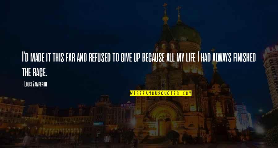 Finishing A Race Quotes By Louis Zamperini: I'd made it this far and refused to Finishing A Race Quotes By Louis Zamperini: I'd made it this far and refused to