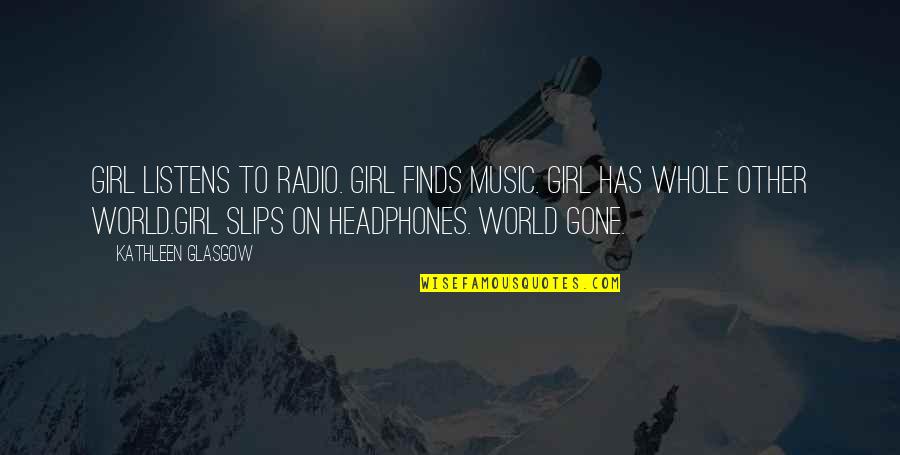 Finishing A Task Quotes By Kathleen Glasgow: Girl listens to radio. Girl finds music. Girl