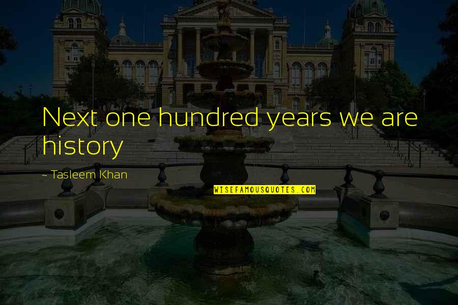 Finishing College Quotes By Tasleem Khan: Next one hundred years we are history