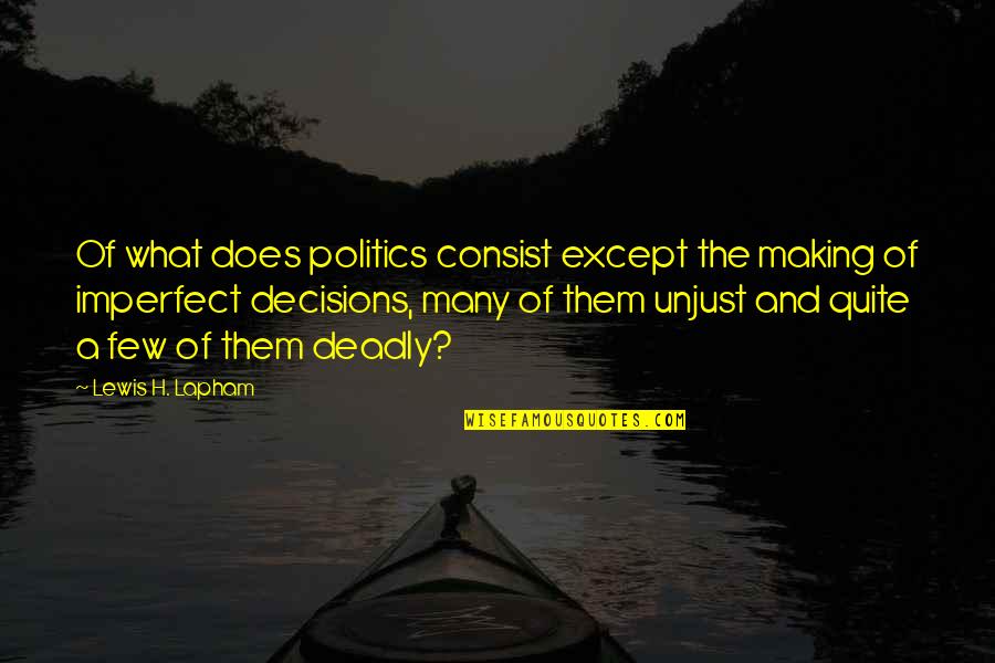 Finishing Finals Quotes By Lewis H. Lapham: Of what does politics consist except the making