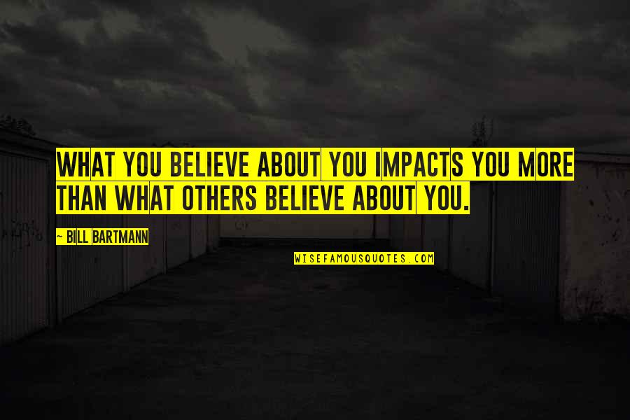 Finishing Law School Quotes By Bill Bartmann: What you believe about you impacts you more