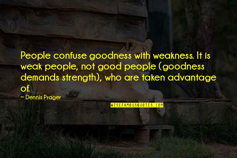 Finishing Line Quotes By Dennis Prager: People confuse goodness with weakness. It is weak