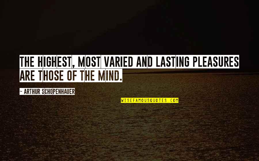 Finishing Matric Quotes By Arthur Schopenhauer: The highest, most varied and lasting pleasures are