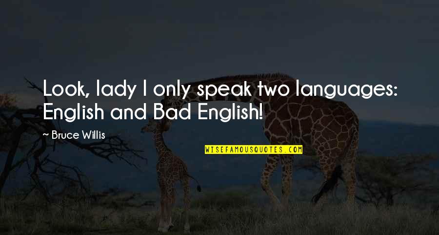 Finishing Phd Quotes By Bruce Willis: Look, lady I only speak two languages: English