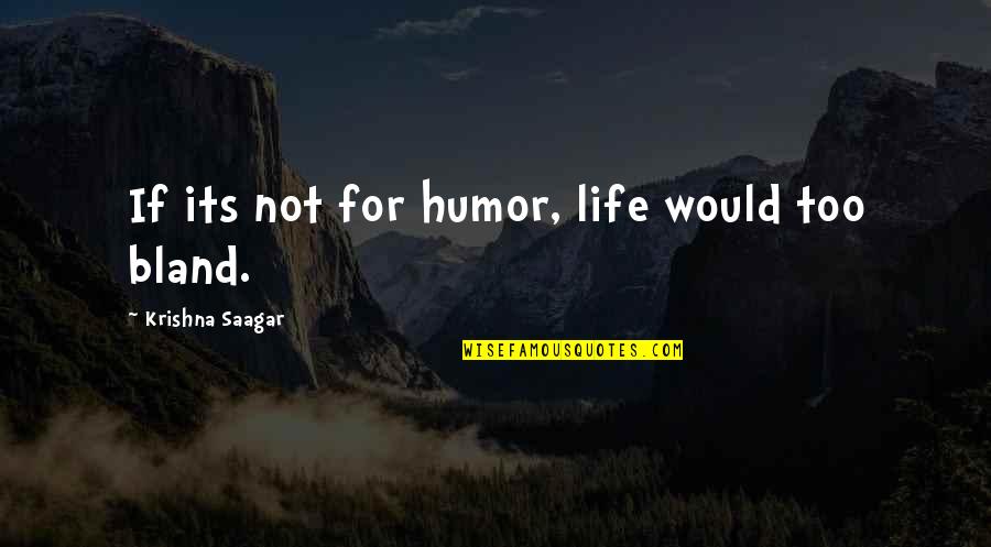 Finishing Primary School Quotes By Krishna Saagar: If its not for humor, life would too