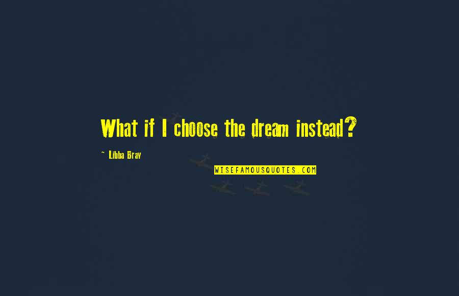 Finishing Primary School Quotes By Libba Bray: What if I choose the dream instead?