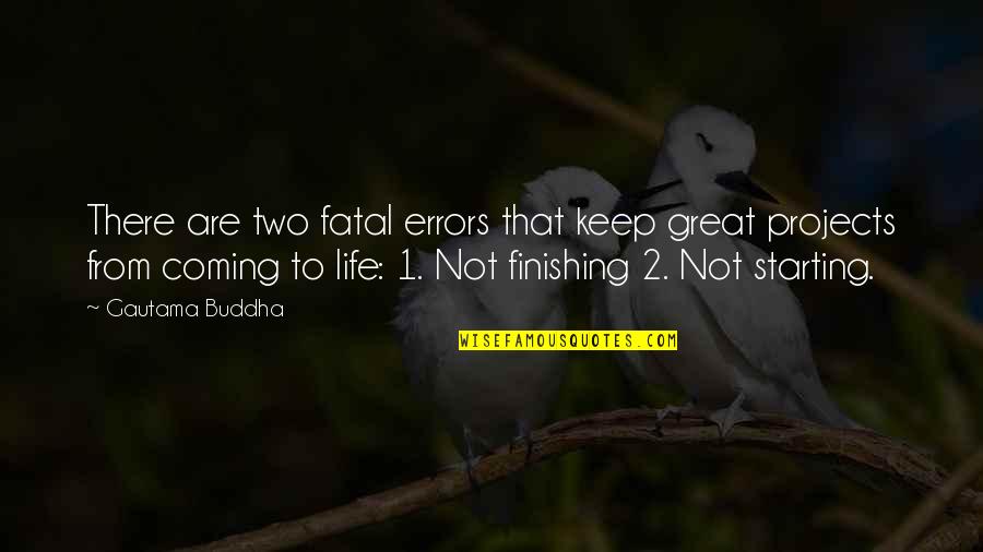 Finishing Projects Quotes By Gautama Buddha: There are two fatal errors that keep great