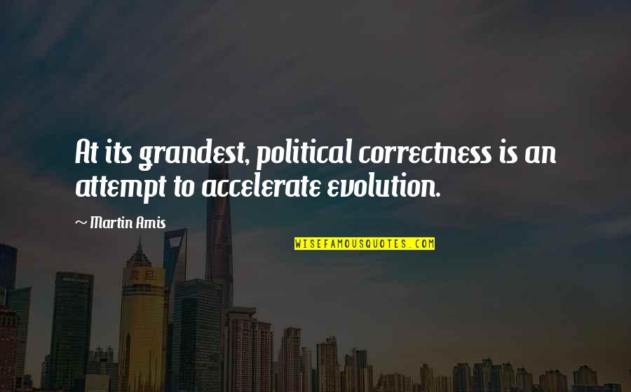 Finishing Projects Quotes By Martin Amis: At its grandest, political correctness is an attempt
