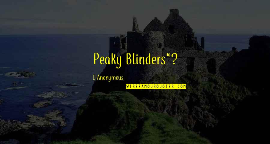 Finishing Something Quotes By Anonymous: Peaky Blinders"?