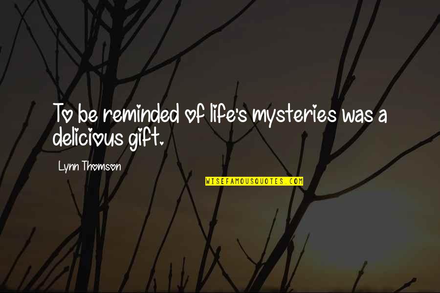 Finishing The Job Quotes By Lynn Thomson: To be reminded of life's mysteries was a