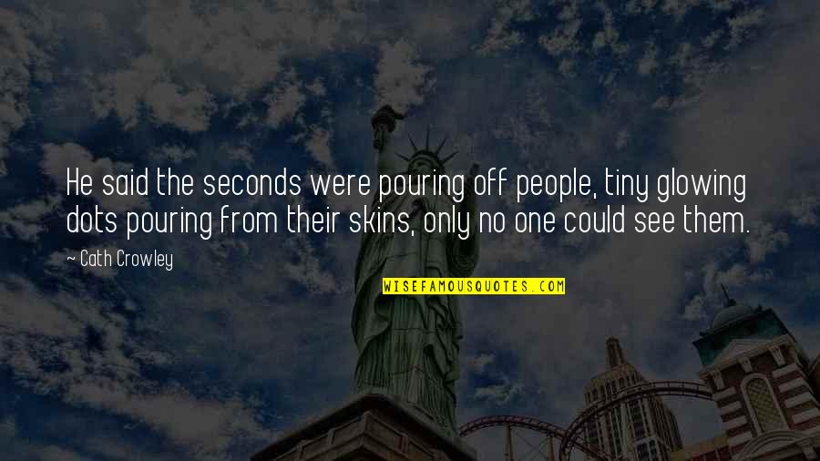 Finishing The Year Successfully Quotes By Cath Crowley: He said the seconds were pouring off people, Finishing The Year Successfully Quotes By Cath Crowley: He said the seconds were pouring off people,