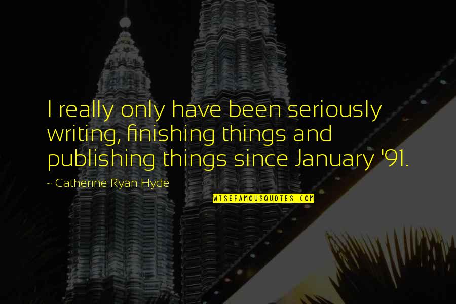 Finishing Things Quotes By Catherine Ryan Hyde: I really only have been seriously writing, finishing Finishing Things Quotes By Catherine Ryan Hyde: I really only have been seriously writing, finishing