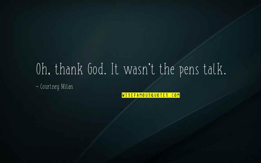 Finishing Things Quotes By Courtney Milan: Oh, thank God. It wasn't the pens talk. Finishing Things Quotes By Courtney Milan: Oh, thank God. It wasn't the pens talk.