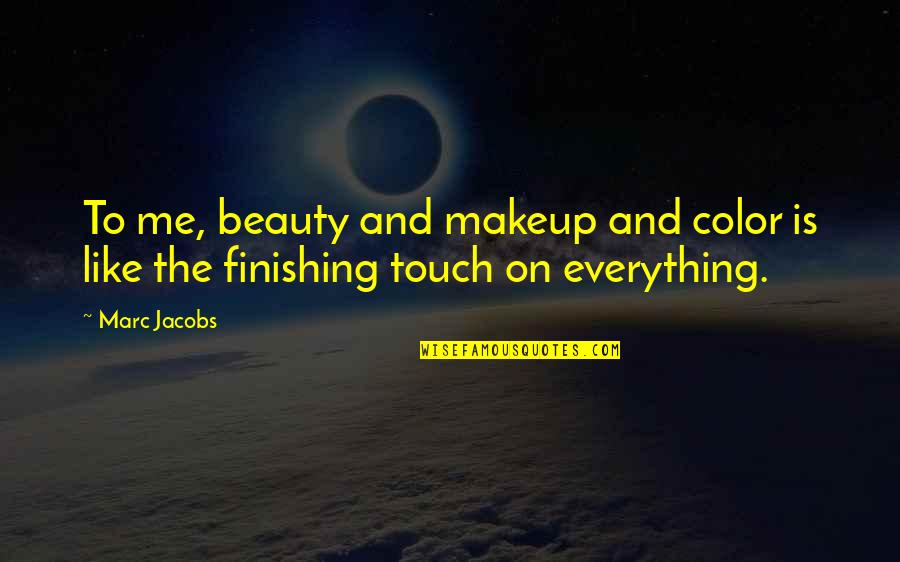 Finishing Touch Quotes By Marc Jacobs: To me, beauty and makeup and color is
