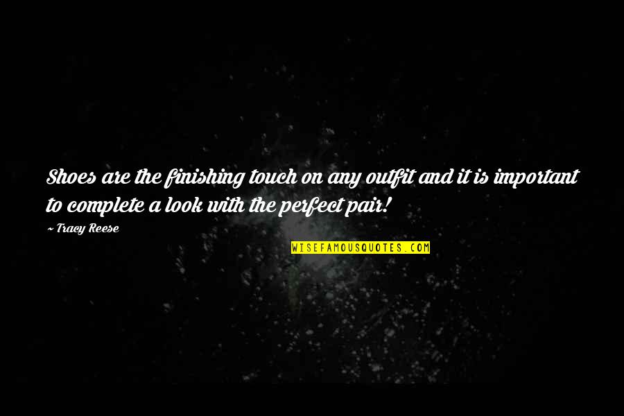 Finishing Touch Quotes By Tracy Reese: Shoes are the finishing touch on any outfit Finishing Touch Quotes By Tracy Reese: Shoes are the finishing touch on any outfit