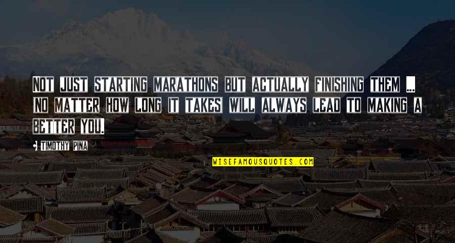 Finishing Up Quotes By Timothy Pina: Not just starting marathons but actually finishing them Finishing Up Quotes By Timothy Pina: Not just starting marathons but actually finishing them