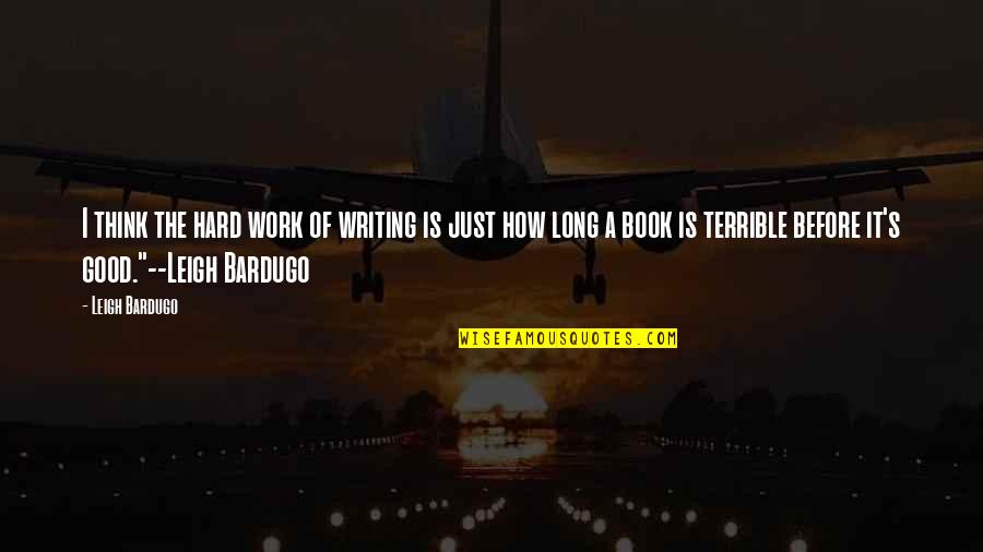 Finishing Writing A Book Quotes By Leigh Bardugo: I think the hard work of writing is