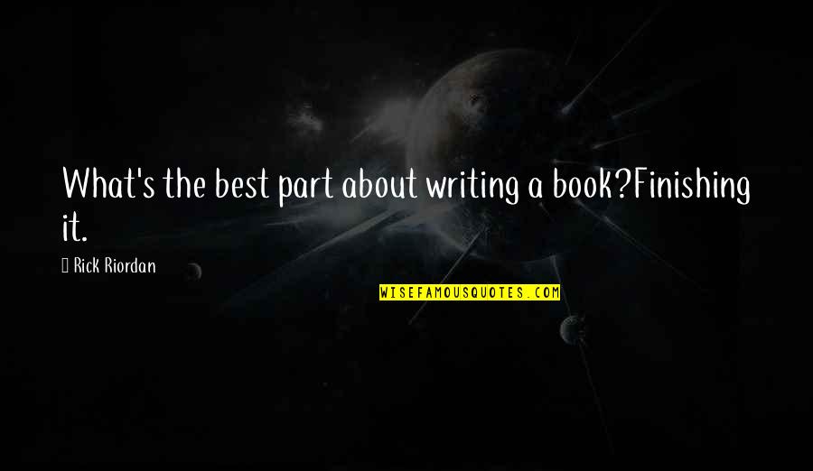 Finishing Writing A Book Quotes By Rick Riordan: What's the best part about writing a book?Finishing