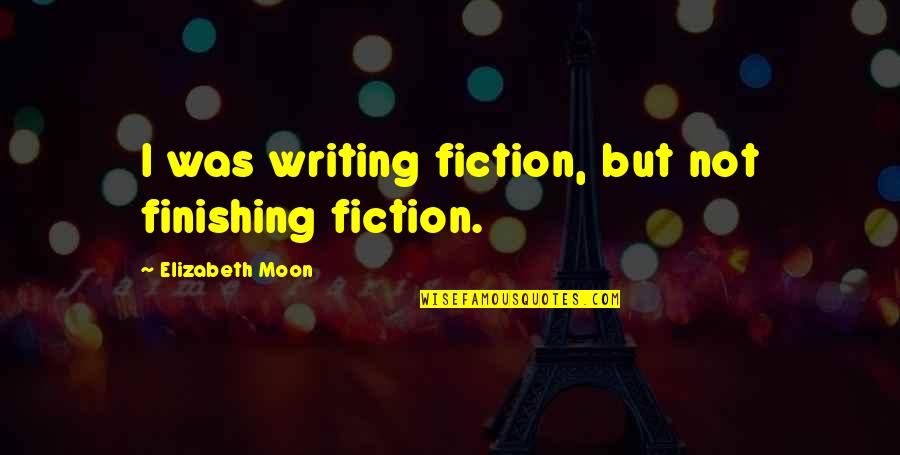 Finishing Writing Quotes By Elizabeth Moon: I was writing fiction, but not finishing fiction. Finishing Writing Quotes By Elizabeth Moon: I was writing fiction, but not finishing fiction.