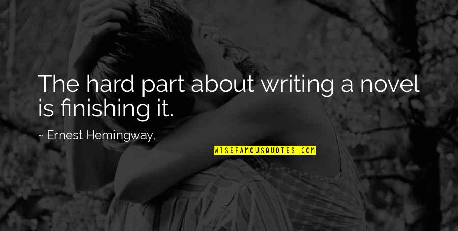 Finishing Writing Quotes By Ernest Hemingway,: The hard part about writing a novel is Finishing Writing Quotes By Ernest Hemingway,: The hard part about writing a novel is