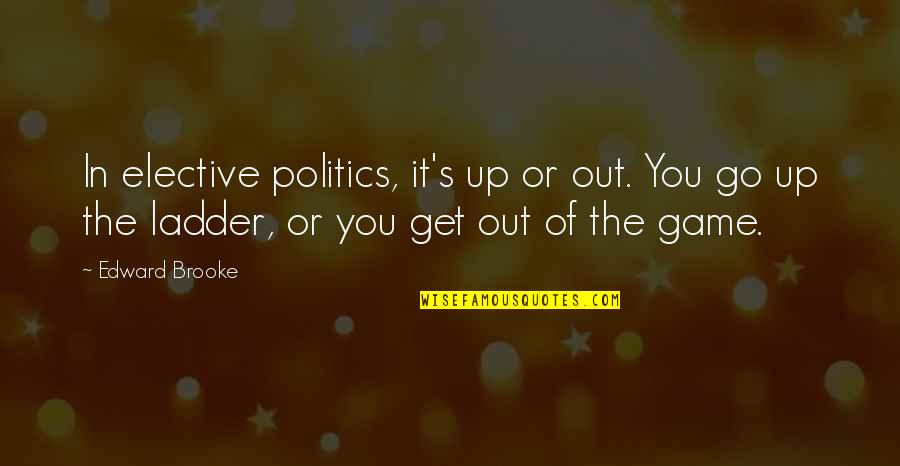 Finishing Year 12 Quotes By Edward Brooke: In elective politics, it's up or out. You