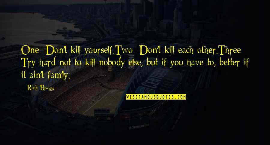 Finishing Your Goals Quotes By Rick Bragg: One: Don't kill yourself.Two: Don't kill each other.Three: Finishing Your Goals Quotes By Rick Bragg: One: Don't kill yourself.Two: Don't kill each other.Three: