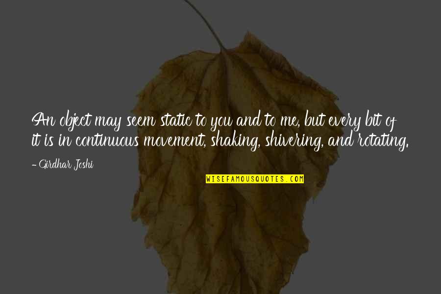 Finistere Sud Quotes By Girdhar Joshi: An object may seem static to you and Finistere Sud Quotes By Girdhar Joshi: An object may seem static to you and