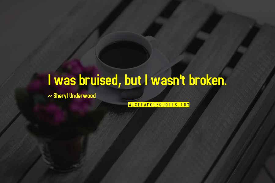 Finistere Sud Quotes By Sheryl Underwood: I was bruised, but I wasn't broken. Finistere Sud Quotes By Sheryl Underwood: I was bruised, but I wasn't broken.