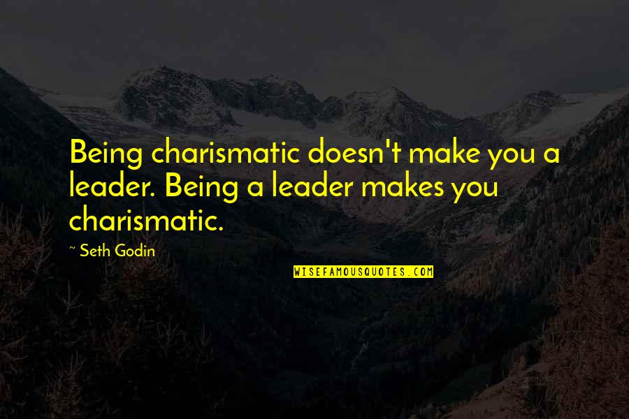 Finit Quotes By Seth Godin: Being charismatic doesn't make you a leader. Being