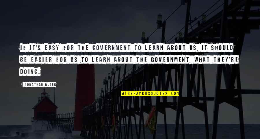 Finita La Quotes By Jonathan Alter: If it's easy for the government to learn