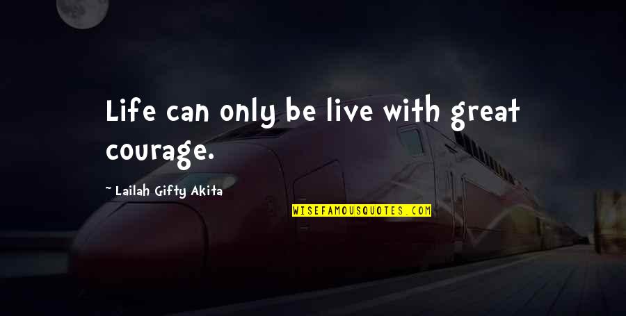 Finita La Quotes By Lailah Gifty Akita: Life can only be live with great courage.